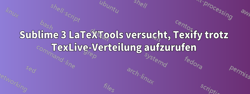 Sublime 3 LaTeXTools versucht, Texify trotz TexLive-Verteilung aufzurufen