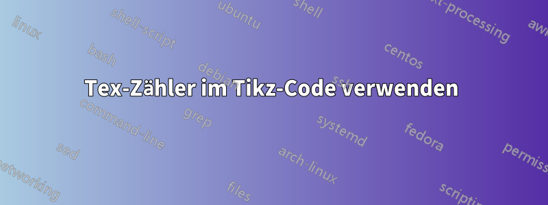 Tex-Zähler im Tikz-Code verwenden