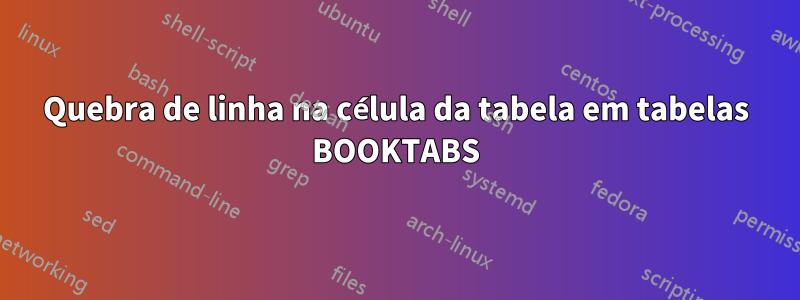 Quebra de linha na célula da tabela em tabelas BOOKTABS