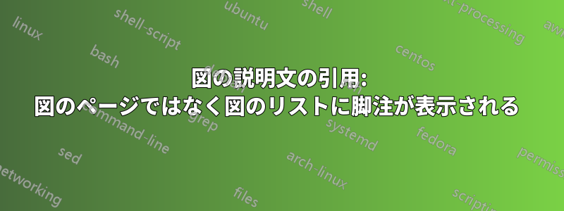 図の説明文の引用: 図のページではなく図のリストに脚注が表示される 