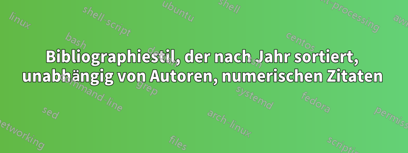 Bibliographiestil, der nach Jahr sortiert, unabhängig von Autoren, numerischen Zitaten
