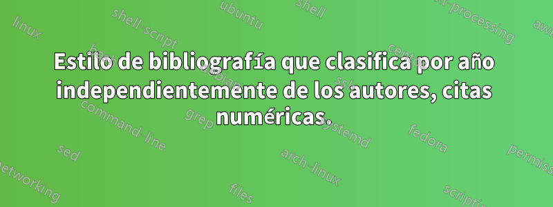Estilo de bibliografía que clasifica por año independientemente de los autores, citas numéricas.