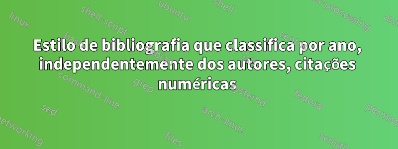 Estilo de bibliografia que classifica por ano, independentemente dos autores, citações numéricas