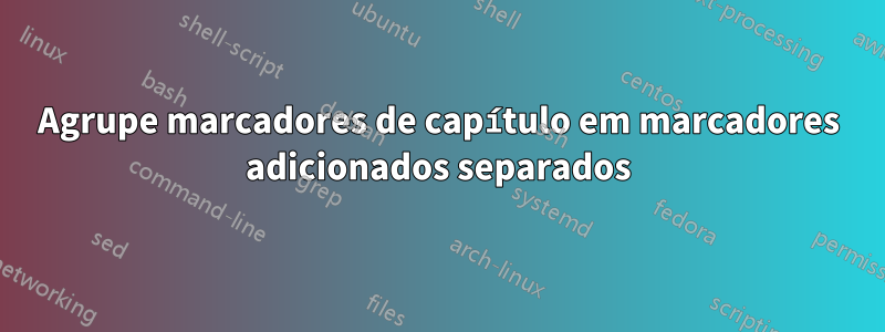 Agrupe marcadores de capítulo em marcadores adicionados separados