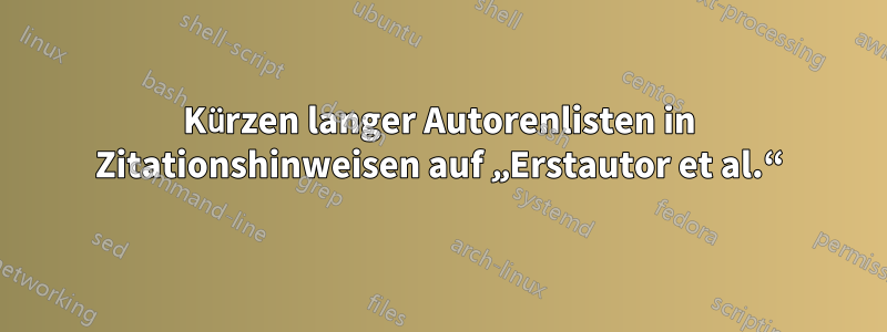 Kürzen langer Autorenlisten in Zitationshinweisen auf „Erstautor et al.“