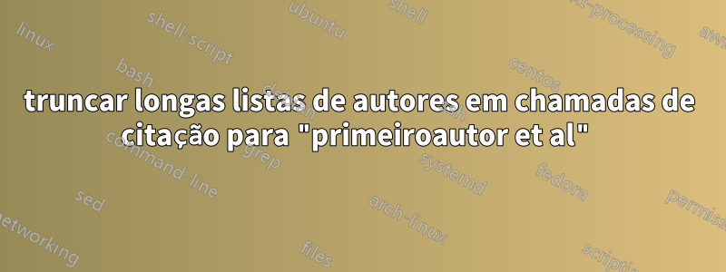 truncar longas listas de autores em chamadas de citação para "primeiroautor et al"