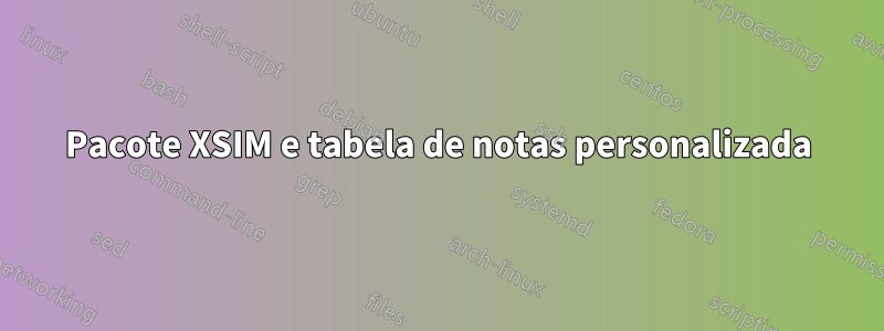 Pacote XSIM e tabela de notas personalizada