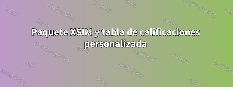 Paquete XSIM y tabla de calificaciones personalizada