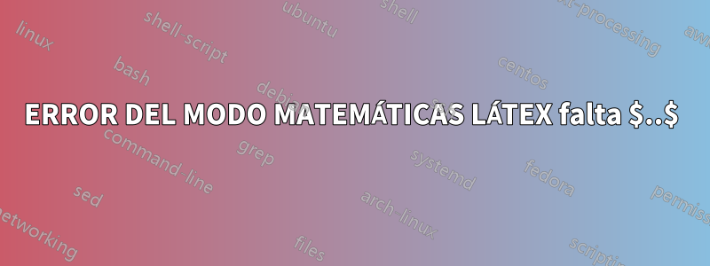 ERROR DEL MODO MATEMÁTICAS LÁTEX falta $..$