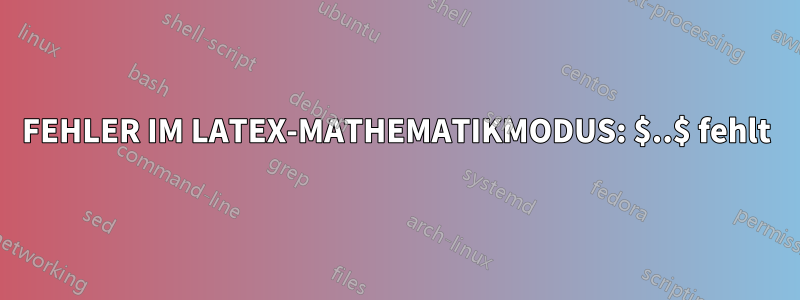FEHLER IM LATEX-MATHEMATIKMODUS: $..$ fehlt
