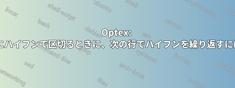 Optex: ハイフン付きの単語を自動的にハイフンで区切るときに、次の行でハイフンを繰り返すにはどうすればよいでしょうか?