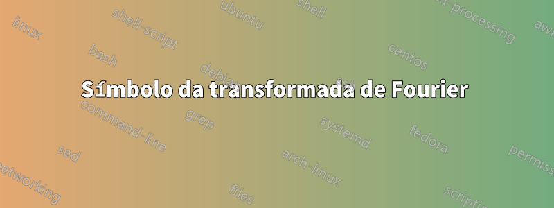 Símbolo da transformada de Fourier