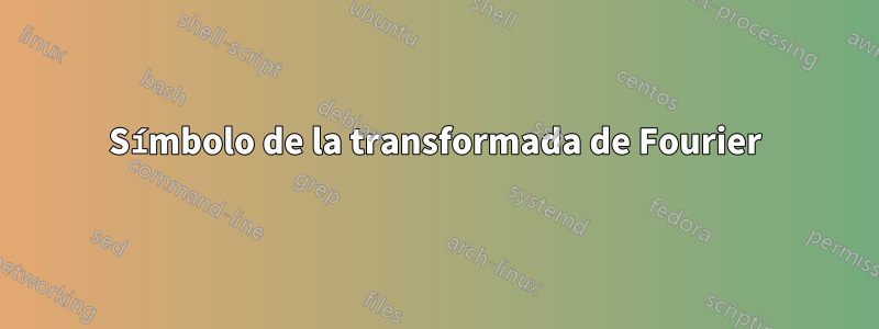 Símbolo de la transformada de Fourier