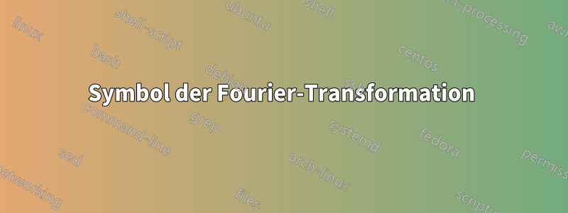 Symbol der Fourier-Transformation