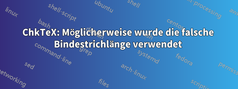 ChkTeX: Möglicherweise wurde die falsche Bindestrichlänge verwendet