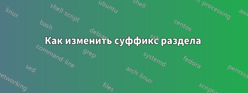 Как изменить суффикс раздела