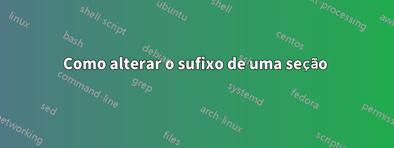 Como alterar o sufixo de uma seção