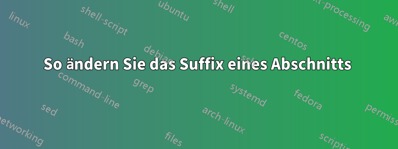 So ändern Sie das Suffix eines Abschnitts