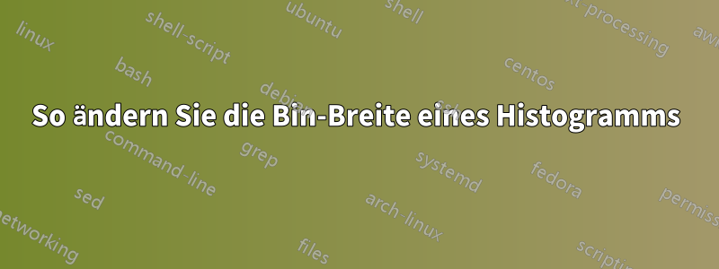 So ändern Sie die Bin-Breite eines Histogramms