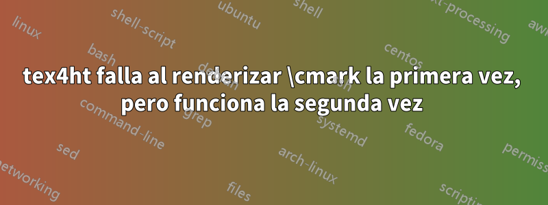 tex4ht falla al renderizar \cmark la primera vez, pero funciona la segunda vez