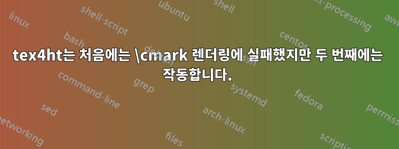 tex4ht는 처음에는 \cmark 렌더링에 실패했지만 두 번째에는 작동합니다.