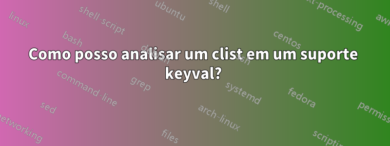 Como posso analisar um clist em um suporte keyval?