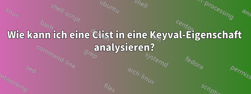 Wie kann ich eine Clist in eine Keyval-Eigenschaft analysieren?
