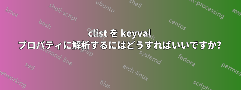 clist を keyval プロパティに解析するにはどうすればいいですか?