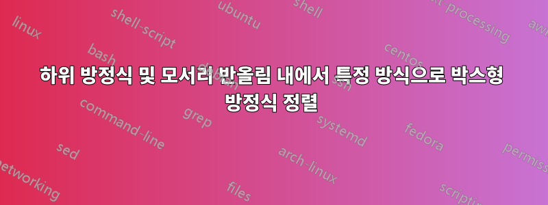 하위 방정식 및 모서리 반올림 내에서 특정 방식으로 박스형 방정식 정렬