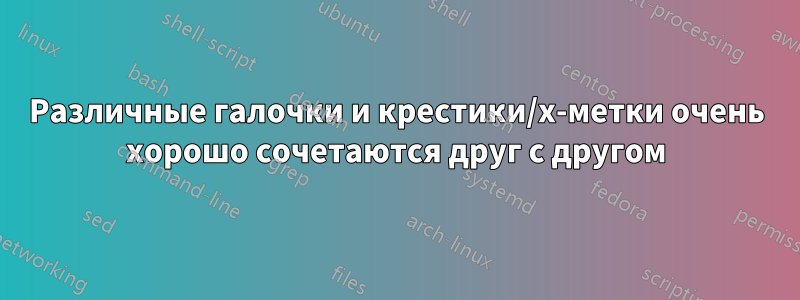 Различные галочки и крестики/x-метки очень хорошо сочетаются друг с другом