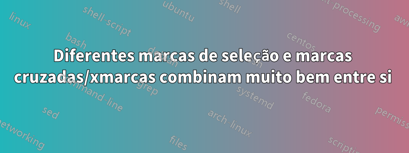 Diferentes marcas de seleção e marcas cruzadas/xmarcas combinam muito bem entre si
