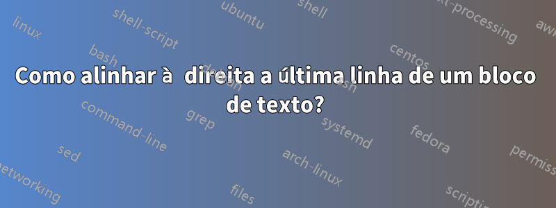 Como alinhar à direita a última linha de um bloco de texto?
