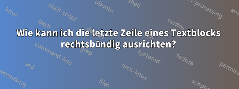 Wie kann ich die letzte Zeile eines Textblocks rechtsbündig ausrichten?