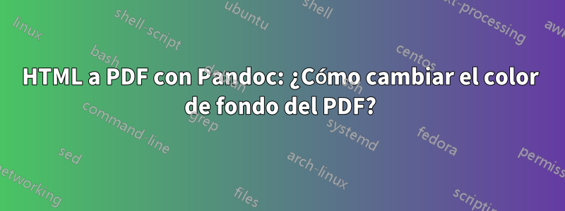 HTML a PDF con Pandoc: ¿Cómo cambiar el color de fondo del PDF?