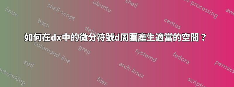 如何在dx中的微分符號d周圍產生適當的空間？