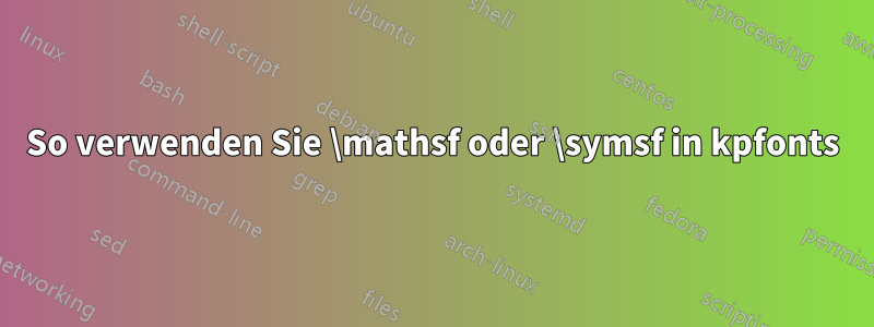 So verwenden Sie \mathsf oder \symsf in kpfonts