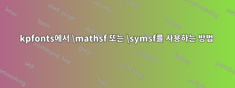 kpfonts에서 \mathsf 또는 \symsf를 사용하는 방법