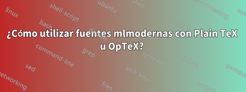 ¿Cómo utilizar fuentes mlmodernas con Plain TeX u OpTeX?