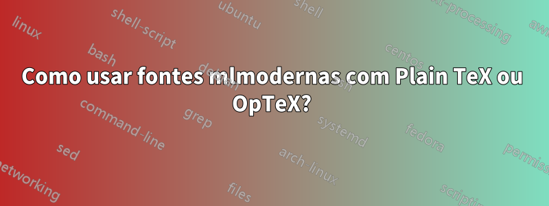 Como usar fontes mlmodernas com Plain TeX ou OpTeX?