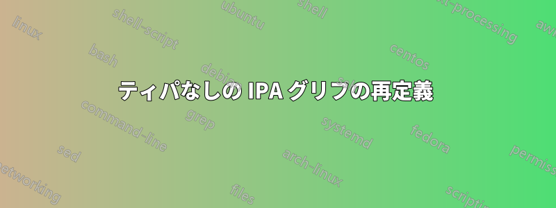 ティパなしの IPA グリフの再定義