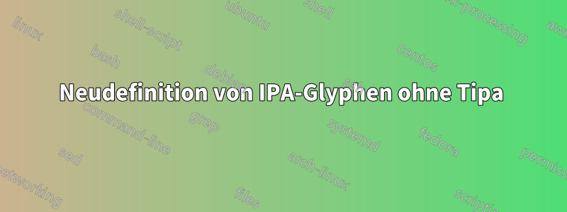 Neudefinition von IPA-Glyphen ohne Tipa