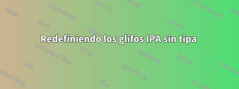 Redefiniendo los glifos IPA sin tipa