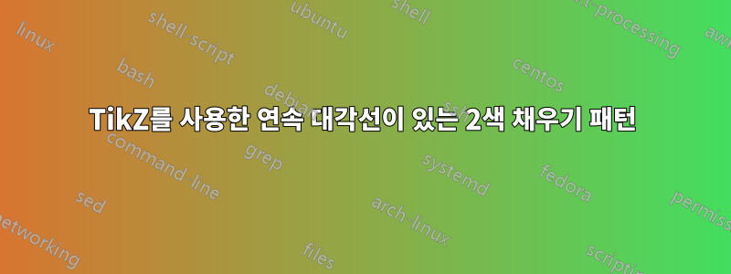 TikZ를 사용한 연속 대각선이 있는 2색 채우기 패턴