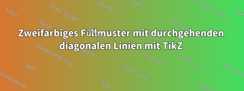 Zweifarbiges Füllmuster mit durchgehenden diagonalen Linien mit TikZ