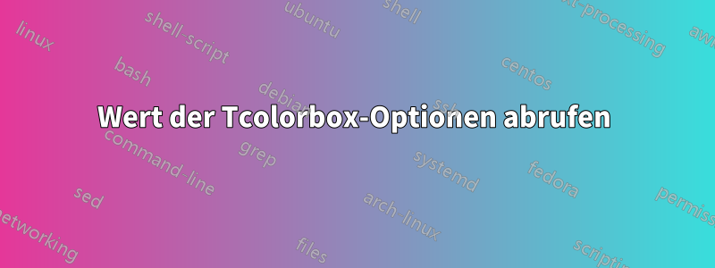 Wert der Tcolorbox-Optionen abrufen