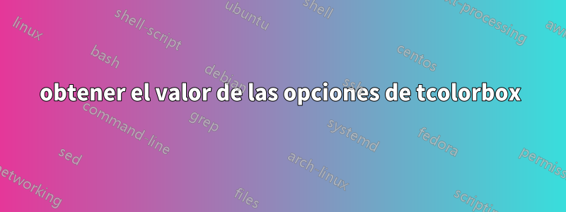 obtener el valor de las opciones de tcolorbox