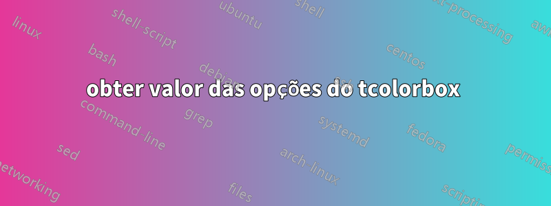 obter valor das opções do tcolorbox