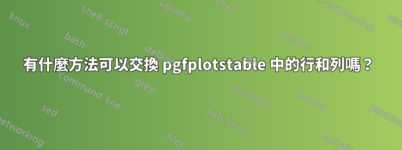 有什麼方法可以交換 pgfplotstable 中的行和列嗎？