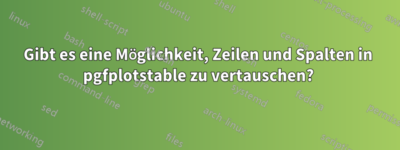 Gibt es eine Möglichkeit, Zeilen und Spalten in pgfplotstable zu vertauschen?