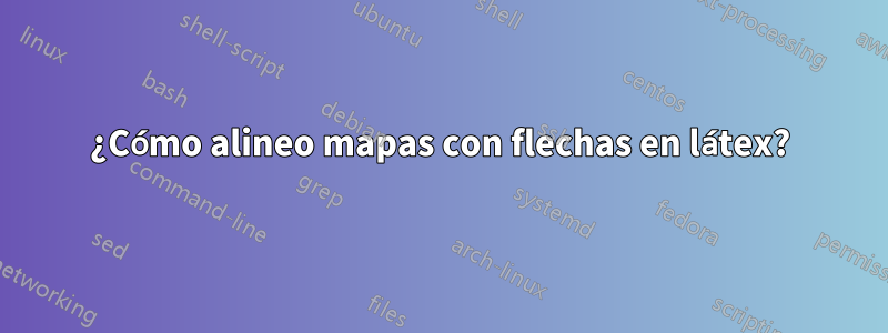 ¿Cómo alineo mapas con flechas en látex?